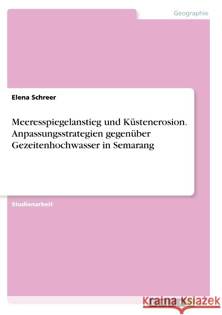Meeresspiegelanstieg und Küstenerosion. Anpassungsstrategien gegenüber Gezeitenhochwasser in Semarang Elena Schreer 9783668813151 Grin Verlag