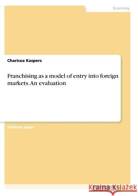 Franchising as a model of entry into foreign markets. An evaluation Charicea Kaspers 9783668816183 Grin Verlag