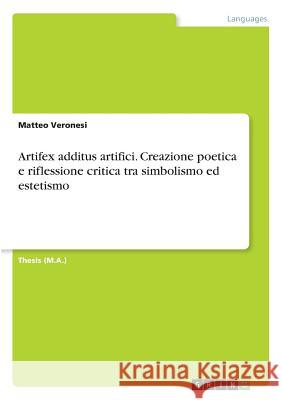 Artifex additus artifici. Creazione poetica e riflessione critica tra simbolismo ed estetismo Matteo Veronesi 9783668817456 Grin Verlag