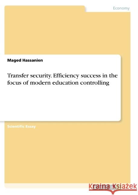 Transfer security. Efficiency success in the focus of modern education controlling Maged Hassanien 9783668819931 Grin Verlag