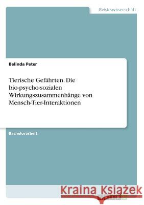 Tierische Gefährten. Die bio-psycho-sozialen Wirkungszusammenhänge von Mensch-Tier-Interaktionen Belinda Peter 9783668821323 Grin Verlag