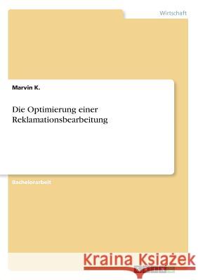 Die Optimierung einer Reklamationsbearbeitung K., Marvin 9783668823150 GRIN Verlag