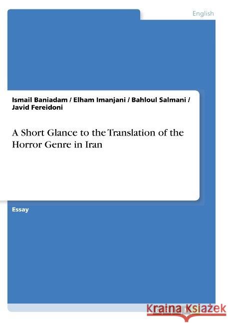 A Short Glance to the Translation of the Horror Genre in Iran Baniadam, Ismail; Imanjani, Elham; Salmani, Bahloul 9783668823211 GRIN Verlag