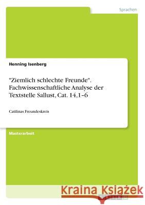 Ziemlich schlechte Freunde. Fachwissenschaftliche Analyse der Textstelle Sallust, Cat. 14,1-6: Catilinas Freundeskreis Isenberg, Henning 9783668824171