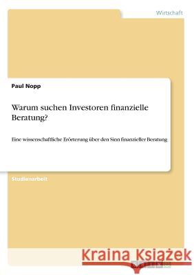 Warum suchen Investoren finanzielle Beratung?: Eine wissenschaftliche Erörterung über den Sinn finanzieller Beratung Nopp, Paul 9783668825079 GRIN Verlag