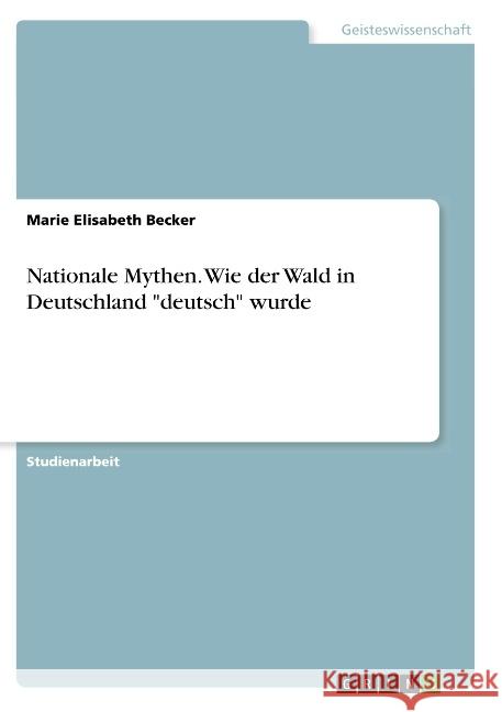 Nationale Mythen. Wie der Wald in Deutschland deutsch wurde Becker, Marie Elisabeth 9783668826076