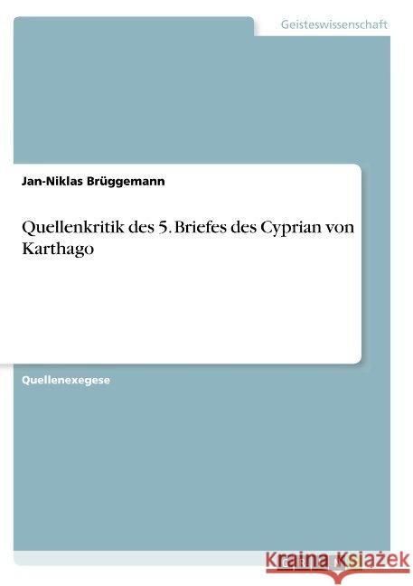 Quellenkritik des 5. Briefes des Cyprian von Karthago Jan-Niklas Bruggemann 9783668826090 Grin Verlag
