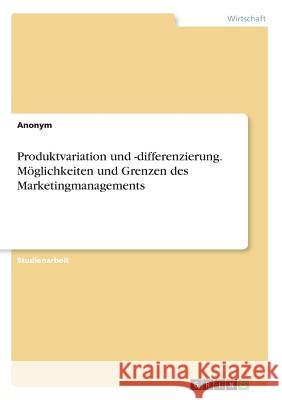 Produktvariation und -differenzierung. Möglichkeiten und Grenzen des Marketingmanagements Anonym, 9783668826731 GRIN Verlag