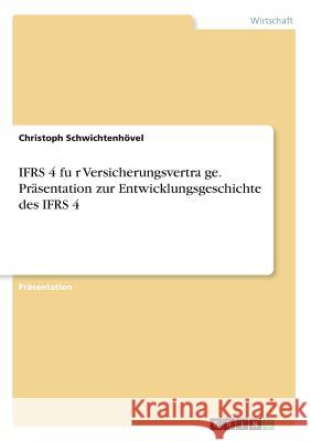 IFRS 4 für Versicherungsverträge. Präsentation zur Entwicklungsgeschichte des IFRS 4 Christoph Schwichtenhovel 9783668834903 Grin Verlag