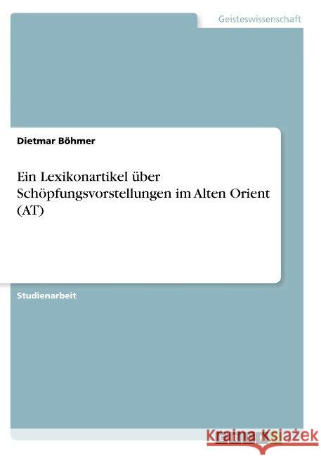 Ein Lexikonartikel über Schöpfungsvorstellungen im Alten Orient (AT) Dietmar Bohmer 9783668836402 Grin Verlag