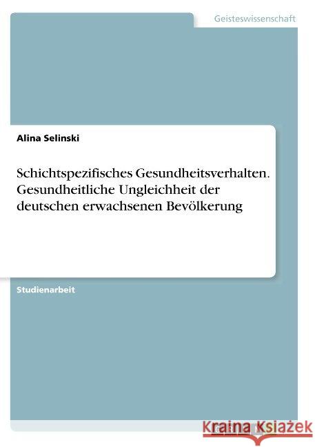 Schichtspezifisches Gesundheitsverhalten. Gesundheitliche Ungleichheit der deutschen erwachsenen Bevölkerung Alina Selinski 9783668837690 Grin Verlag