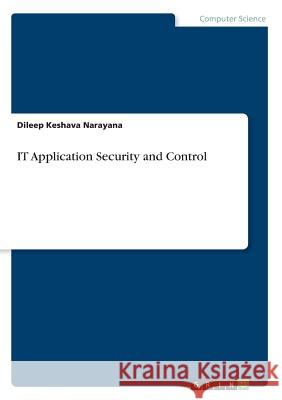 IT Application Security and Control Dileep Keshav 9783668838611 Grin Verlag