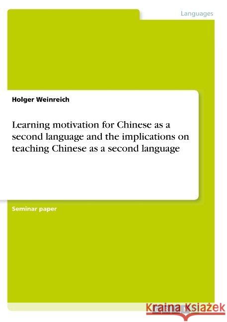 Learning motivation for Chinese as a second language and the implications on teaching Chinese as a second language Holger Weinreich 9783668838635 Grin Verlag
