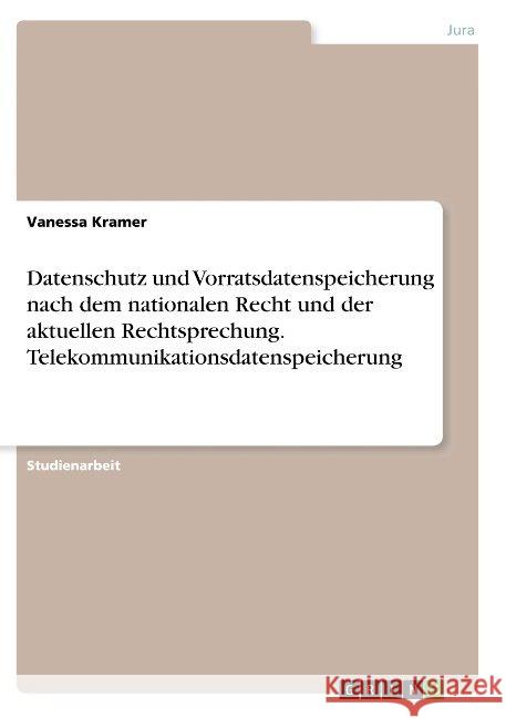 Datenschutz und Vorratsdatenspeicherung nach dem nationalen Recht und der aktuellen Rechtsprechung. Telekommunikationsdatenspeicherung Vanessa Kramer 9783668839090 Grin Verlag