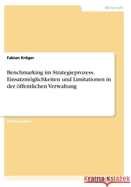 Benchmarking im Strategieprozess. Einsatzmöglichkeiten und Limitationen in der öffentlichen Verwaltung Fabian Kroger 9783668843936 Grin Verlag