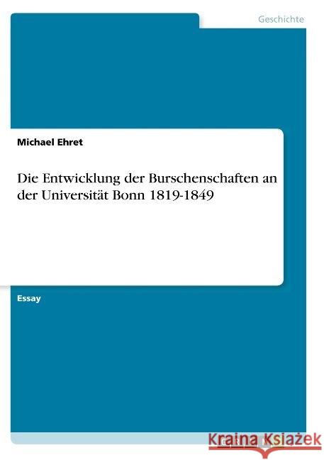 Die Entwicklung der Burschenschaften an der Universität Bonn 1819-1849 Michael Ehret 9783668844438 Grin Verlag