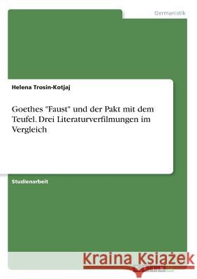 Goethes Faust und der Pakt mit dem Teufel. Drei Literaturverfilmungen im Vergleich Trosin-Kotjaj, Helena 9783668846357 Grin Verlag