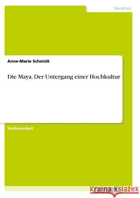Die Maya. Der Untergang einer Hochkultur Anne-Marie Schmidt 9783668847637