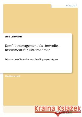 Konfliktmanagement als sinnvolles Instrument für Unternehmen: Relevanz, Konfliktanalyse und Bewältigungsstrategien Lehmann, Lilly 9783668847996 Grin Verlag