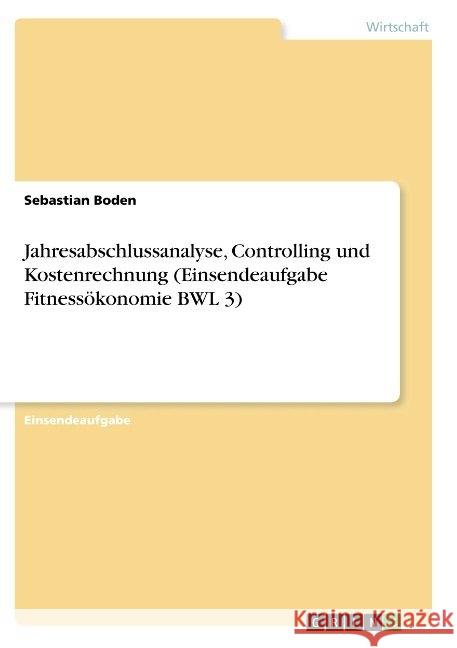 Jahresabschlussanalyse, Controlling und Kostenrechnung (Einsendeaufgabe Fitnessökonomie BWL 3) Sebastian Boden 9783668850255 Grin Verlag