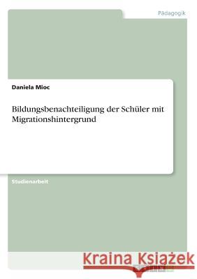 Bildungsbenachteiligung der Schüler mit Migrationshintergrund Daniela Mioc 9783668852006 Grin Verlag
