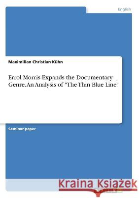 Errol Morris Expands the Documentary Genre. An Analysis of The Thin Blue Line Kühn, Maximilian Christian 9783668853010