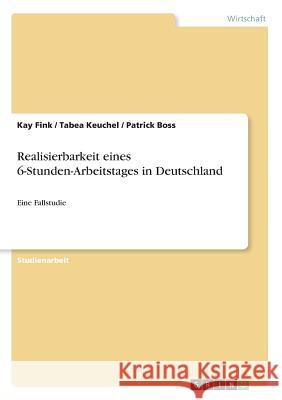 Realisierbarkeit eines 6-Stunden-Arbeitstages in Deutschland: Eine Fallstudie Fink, Kay 9783668857001 Grin Verlag