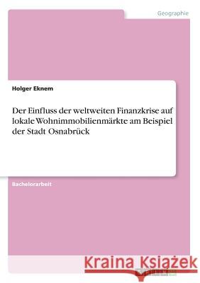 Der Einfluss der weltweiten Finanzkrise auf lokale Wohnimmobilienmärkte am Beispiel der Stadt Osnabrück Holger Eknem 9783668858275 Grin Verlag