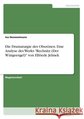 Die Dramaturgie des Obszönen. Eine Analyse des Werks Rechnitz (Der Würgeengel) von Elfriede Jelinek Hemmelmann, Ina 9783668859524 Grin Verlag