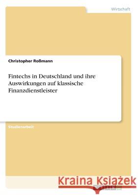 Fintechs in Deutschland und ihre Auswirkungen auf klassische Finanzdienstleister Christopher Romann 9783668860124 Grin Verlag