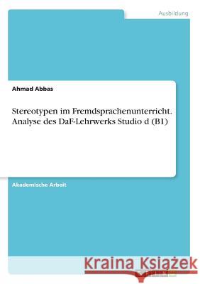 Stereotypen im Fremdsprachenunterricht. Analyse des DaF-Lehrwerks Studio d (B1) Ahmad Abbas 9783668861541 Grin Verlag