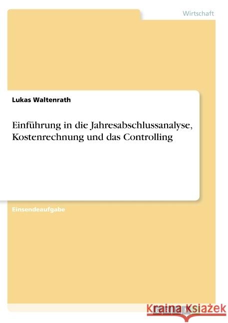 Einführung in die Jahresabschlussanalyse, Kostenrechnung und das Controlling Lukas Waltenrath 9783668863286 Grin Verlag