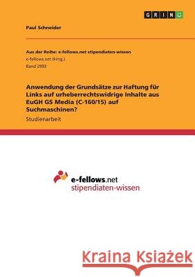 Anwendung der Grundsätze zur Haftung für Links auf urheberrechtswidrige Inhalte aus EuGH GS Media (C-160/15) auf Suchmaschinen? Paul Schneider 9783668864085