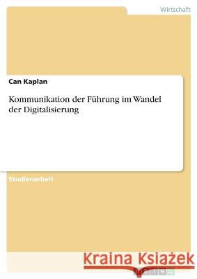 Kommunikation der Führung im Wandel der Digitalisierung Can Kaplan 9783668864412 Grin Verlag