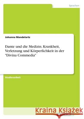 Dante und die Medizin. Krankheit, Verletzung und Körperlichkeit in der Divina Commedia Mandelartz, Johanna 9783668865471 Grin Verlag