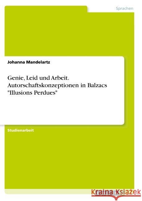Genie, Leid und Arbeit. Autorschaftskonzeptionen in Balzacs Illusions Perdues Mandelartz, Johanna 9783668865518 Grin Verlag