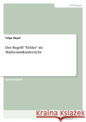 Der Begriff Fehler im Mathematikunterricht Akyol, Tolga 9783668866775 Grin Verlag