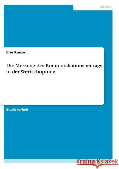 Die Messung des Kommunikationsbeitrags in der Wertschöpfung Else Kunze 9783668869516 Grin Verlag