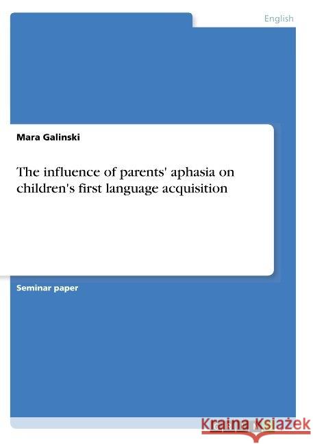 The influence of parents' aphasia on children's first language acquisition Mara Galinski 9783668872745 Grin Verlag