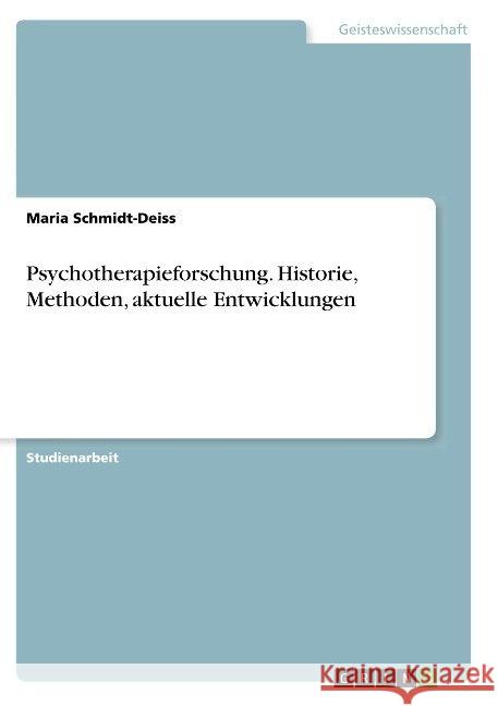 Psychotherapieforschung. Historie, Methoden, aktuelle Entwicklungen Maria Schmidt-Deiss 9783668872783