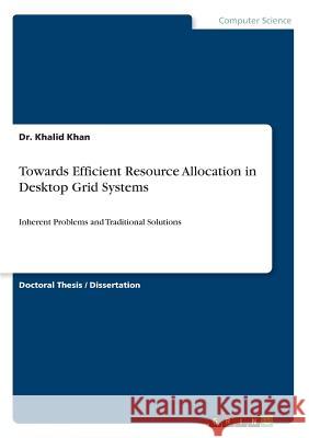Towards Efficient Resource Allocation in Desktop Grid Systems: Inherent Problems and Traditional Solutions Khan, Khalid 9783668872943