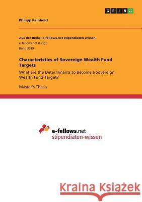 Characteristics of Sovereign Wealth Fund Targets: What are the Determinants to Become a Sovereign Wealth Fund Target? Reinhold, Philipp 9783668877337
