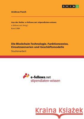 Die Blockchain-Technologie. Funktionsweise, Einsatzszenarien und Geschäftsmodelle Andreas Paech 9783668877764 Grin Verlag