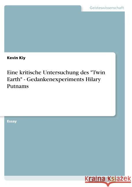 Eine kritische Untersuchung des Twin Earth - Gedankenexperiments Hilary Putnams Kiy, Kevin 9783668882126