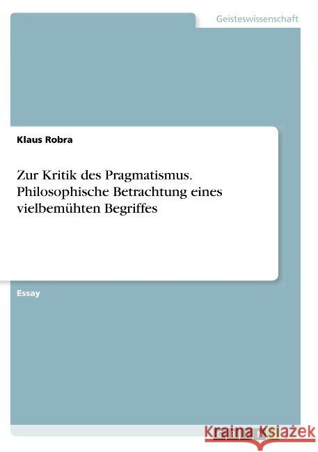 Zur Kritik des Pragmatismus. Philosophische Betrachtung eines vielbemühten Begriffes Klaus Robra 9783668883314 Grin Verlag