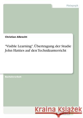 Visible Learning. Übertragung der Studie John Hatties auf den Technikunterricht Albrecht, Christian 9783668884342