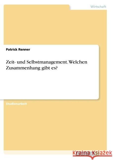 Zeit- und Selbstmanagement. Welchen Zusammenhang gibt es? Patrick Renner 9783668884434