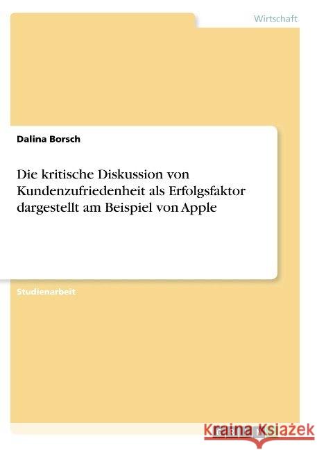 Die kritische Diskussion von Kundenzufriedenheit als Erfolgsfaktor dargestellt am Beispiel von Apple Dalina Borsch 9783668884847 Grin Verlag