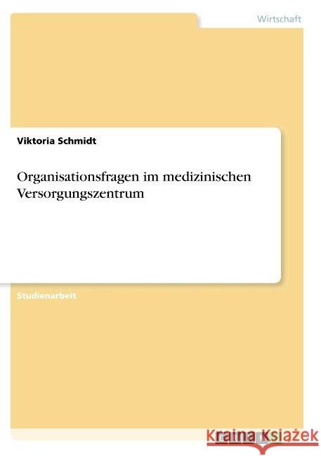 Organisationsfragen im medizinischen Versorgungszentrum Viktoria Schmidt 9783668885400