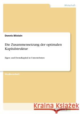 Die Zusammensetzung der optimalen Kapitalstruktur: Eigen- und Fremdkapital in Unternehmen Blistain, Dennis 9783668886025 Grin Verlag